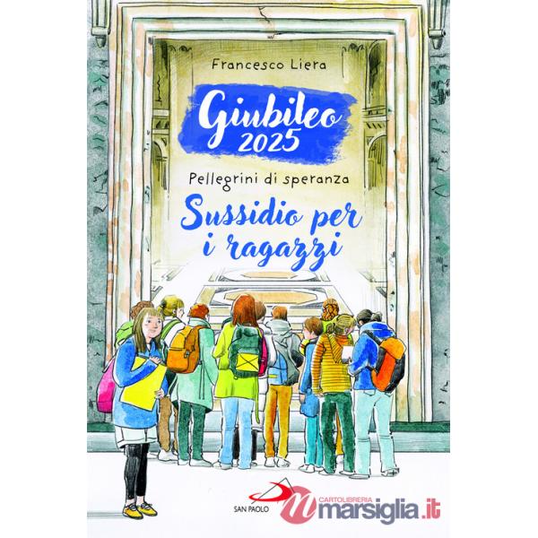Giubileo 2025. Pellegrini di speranza. Sussidio per i ragazzi