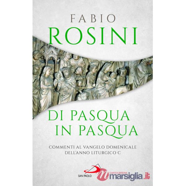 Di Pasqua in Pasqua. Commenti al Vangelo domenicale dell'anno liturgico C