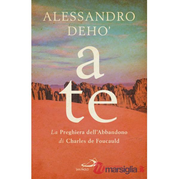 A te. La preghiera dell'abbandono di Charles de Foucauld