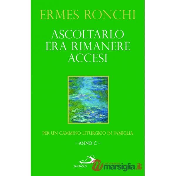 Ascoltarlo era rimanere accesi. Per un cammino liturgico in famiglia (Anno C)