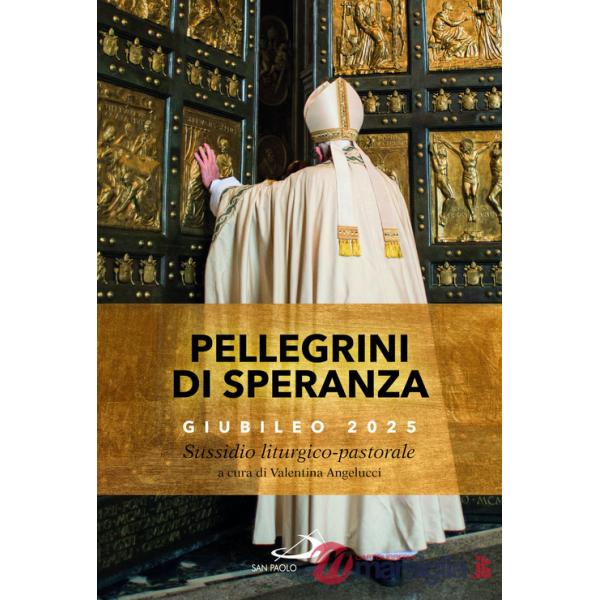 Pellegrini di speranza. Giubileo 2025. Sussidio liturgico-pastorale