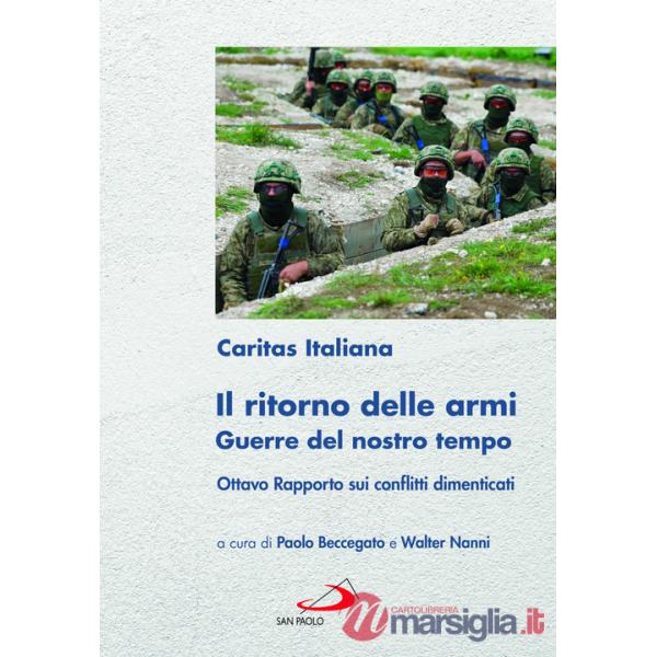 Ritorno delle armi. Guerre del nostro tempo. Ottavo rapporto sui conflitti dimenticati (Il)