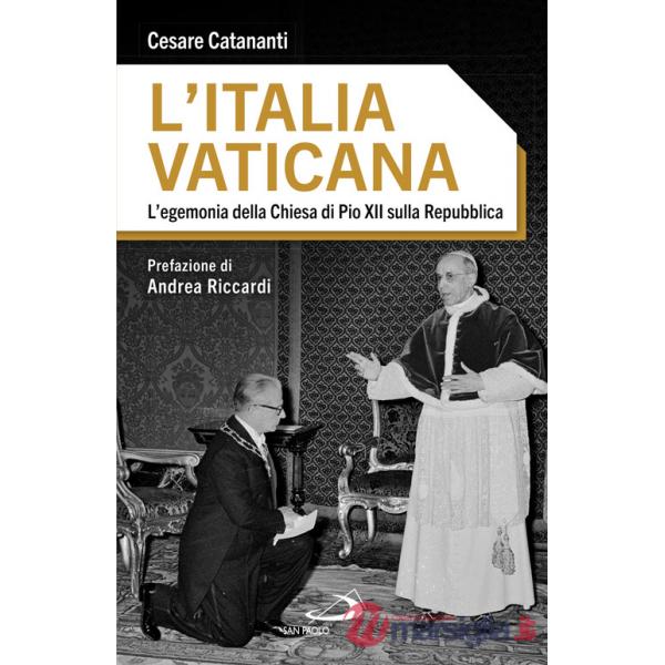 Italia vaticana. L'egemonia della Chiesa di Pio XII sulla Repubblica (L')