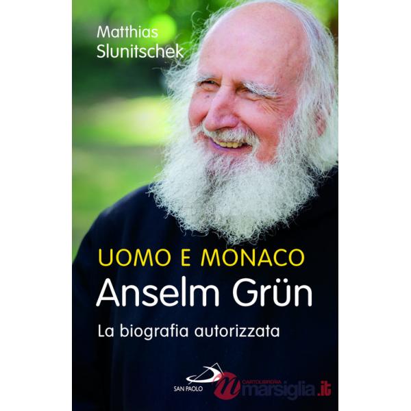 Uomo e monaco. Anselm Grün. La biografia autorizzata