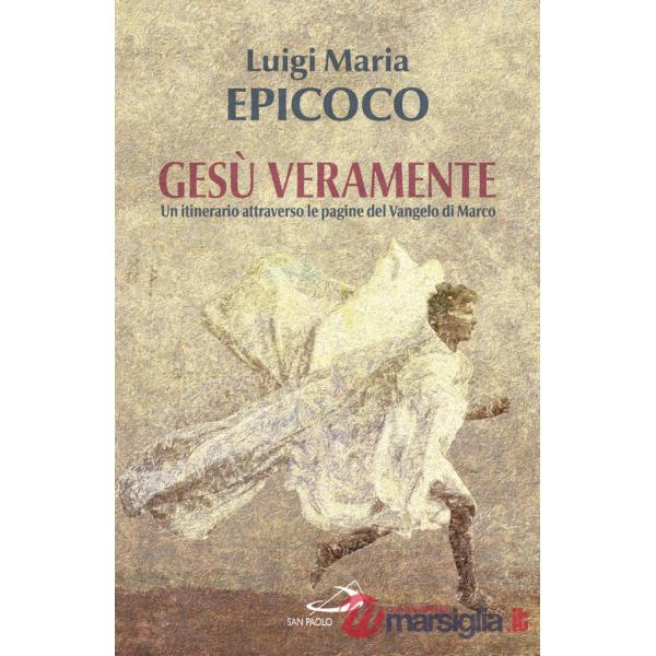 Gesù veramente. Un itinerario attraverso le pagine del Vangelo di Marco