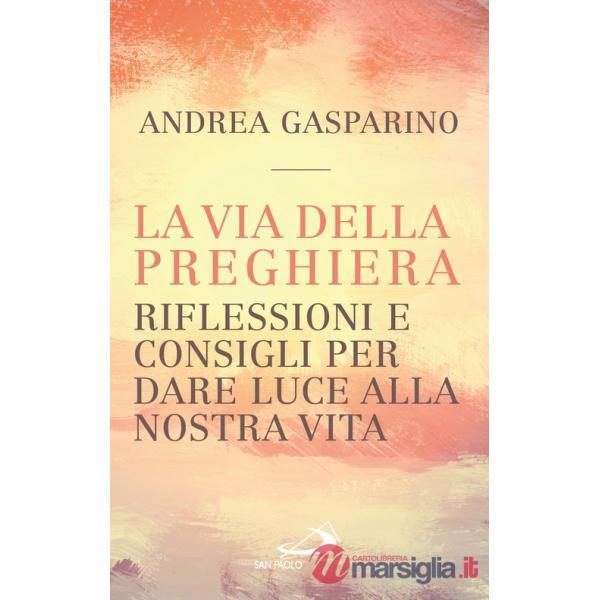 Via della preghiera. Riflessioni e consigli per dare luce alla nostra vita (La)