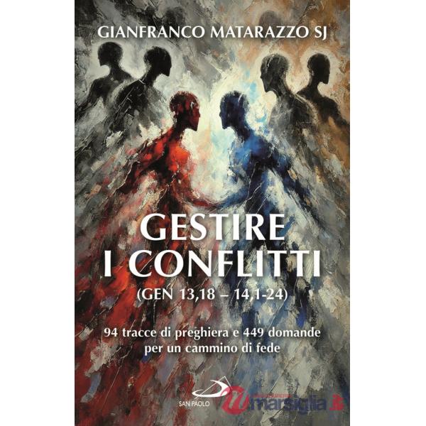 Gestire i conflitti (Gen 13,18-14,1-24). 94 tracce di preghiera e 449 domande per un cammino di fede
