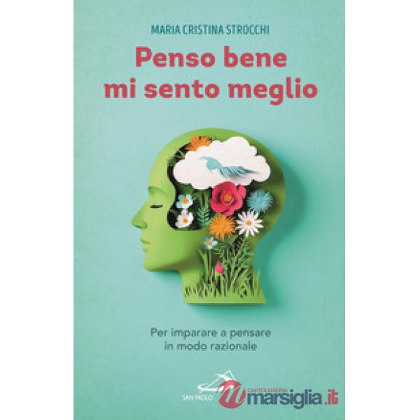 Penso bene, mi sento meglio. Per imparare a pensare in modo razionale