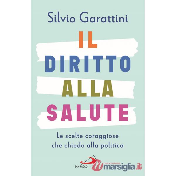 Diritto alla salute. Le scelte coraggiose che chiedo alla politica (Il)