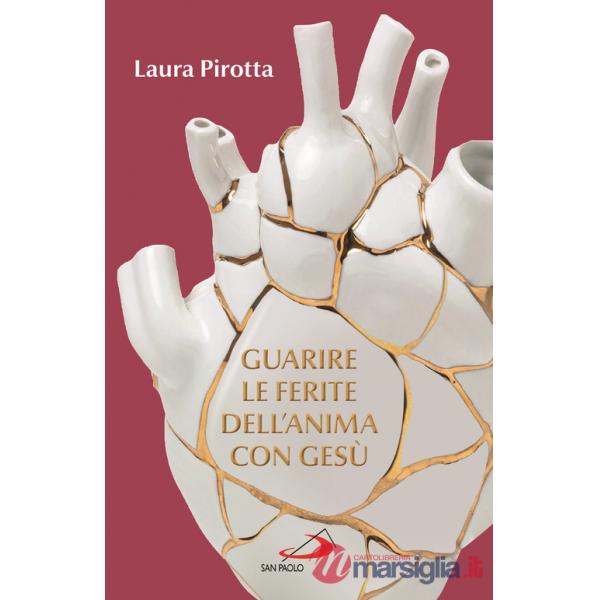 Guarire le ferite dell'anima con Gesù. Come trasformare il dolore in una guarigione profonda