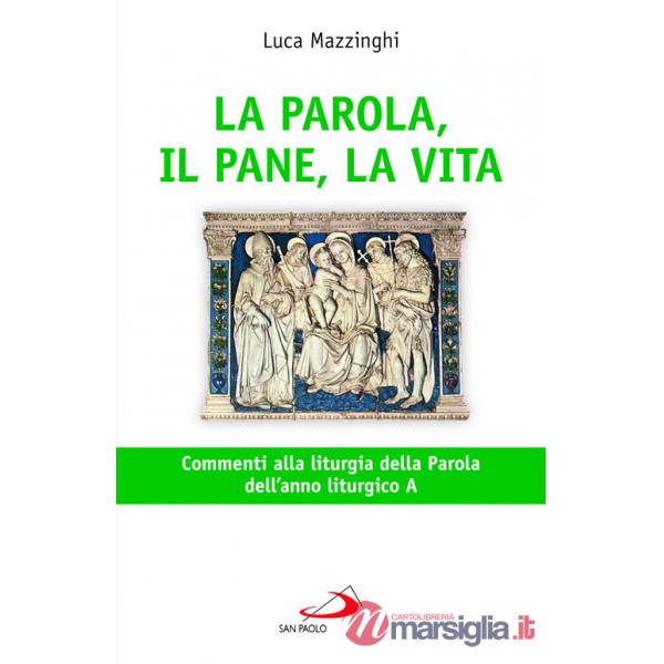 Parola, il pane, la vita. Commenti alla liturgia della parola dell'anno liturgico A (La)