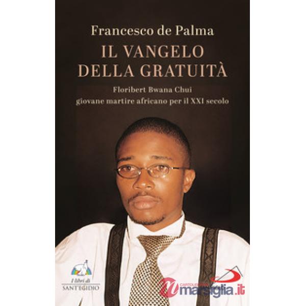 Vangelo della gratuità. Floribert Bwana Chui giovane martire africano per XXI secolo (Il)