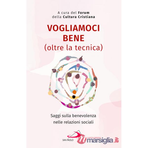 Vogliamoci bene (oltre la tecnica). Saggi sulla benevolenza nelle relazioni sociali