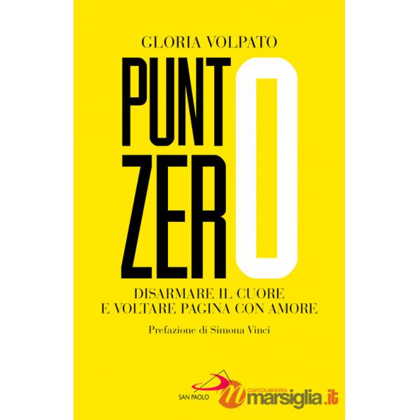 Punto zero. Disarmare il cuore e voltare pagina con amore