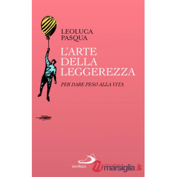 Arte della leggerezza. Per dare peso alla vita (L')