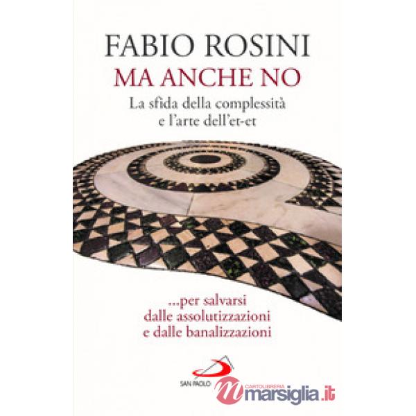 Ma anche no. La sfida della complessità e l'arte dell'et-et... per salvarsi dalle assolutizzazioni e dalle banalizzazioni