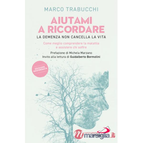 Aiutami a ricordare. La demenza non cancella la vita. Come meglio comprendere la malattia e assistere chi soffre