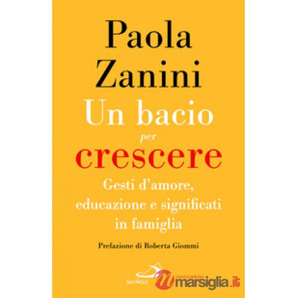 Bacio per crescere. Gesti d'amore, educazione e significati in famiglia (Un)