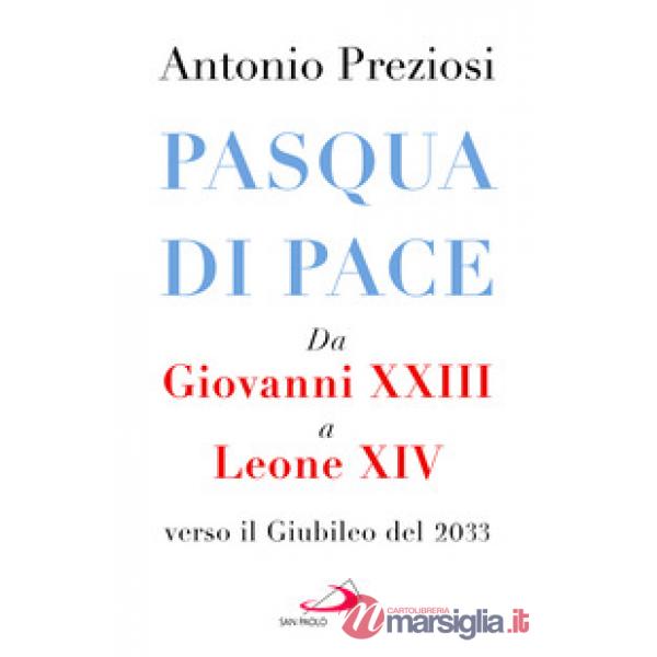Pasqua di pace. Da Giovanni XXIII a Leone XIV, verso il Giubileo del 2033