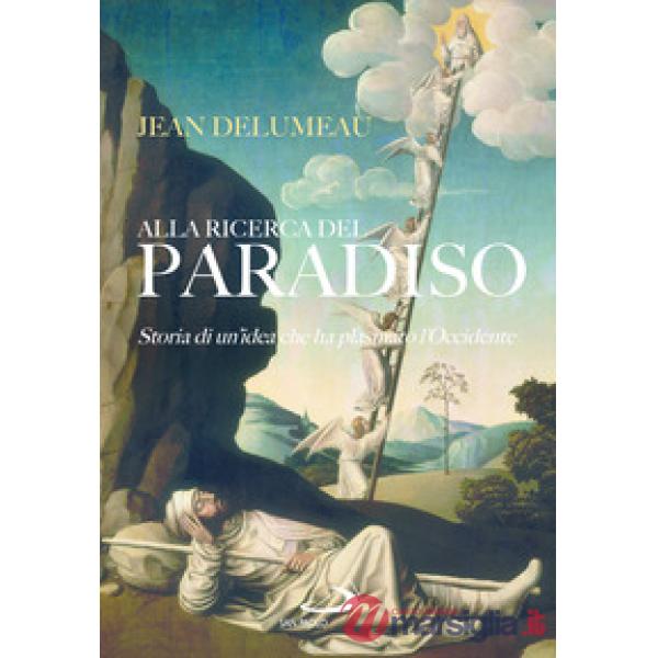 Alla ricerca del Paradiso. Storia di un'idea che ha plasmato l'Occidente