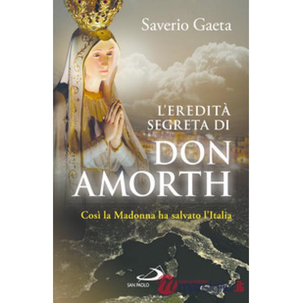 Eredità segreta di don Amorth. «Così la Madonna ha salvato l'Italia» (L')