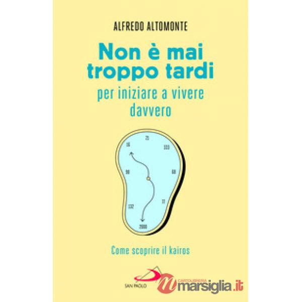 Non è mai troppo tardi per iniziare a vivere davvero. Come scoprire il kairós