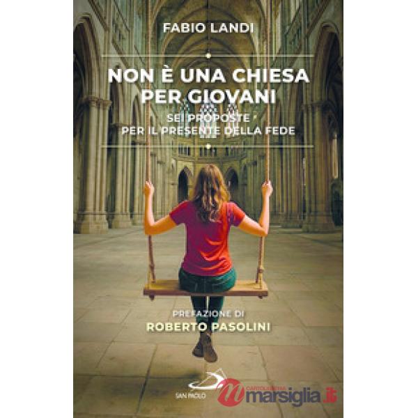 Non è una chiesa per giovani. Sei proposte per il presente della fede