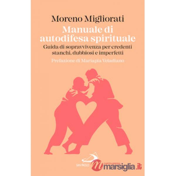 Manuale di autodifesa spirituale. Guida di sopravvivenza per credenti stanchi, dubbiosi e imperfetti