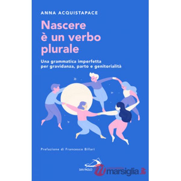 Nascere è un verbo plurale. Una grammatica imperfetta per gravidanza, parto e genitorialità