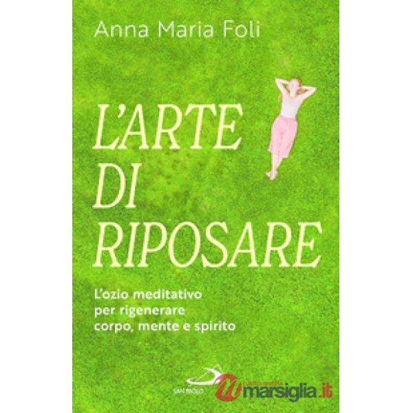 Arte di riposare. L'ozio meditativo per rigenerare corpo, mente e spirito (L')