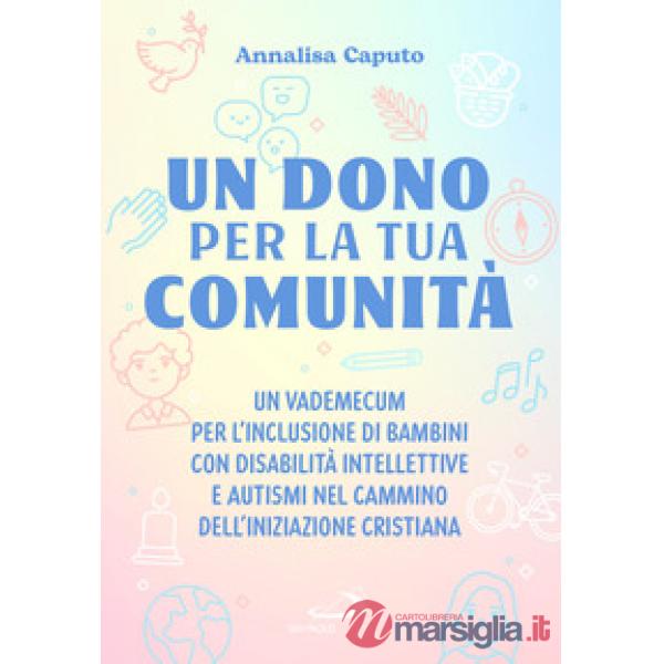 Dono per la tua comunità. Un vademecum per l'inclusione di bambini con disabilità intellettive e autismi nel cammino dell'Inizia