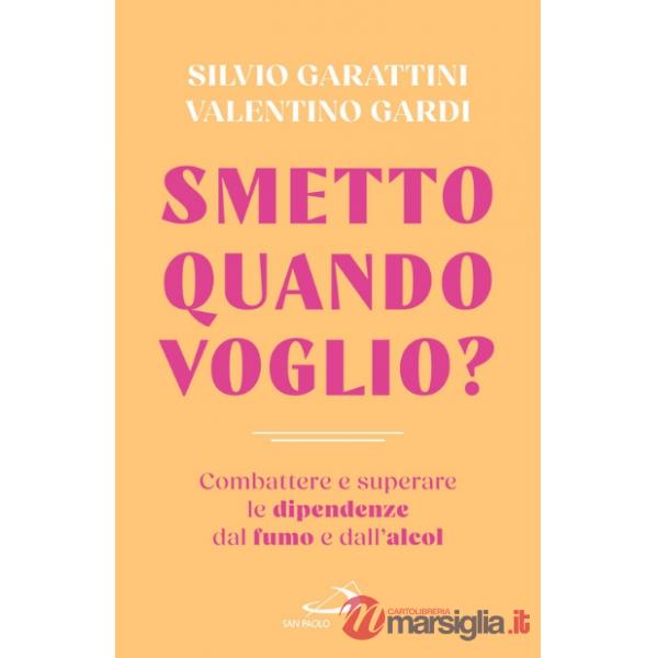 Smetto quando voglio? Combattere e superare le dipendenze dal fumo e dall'alcol