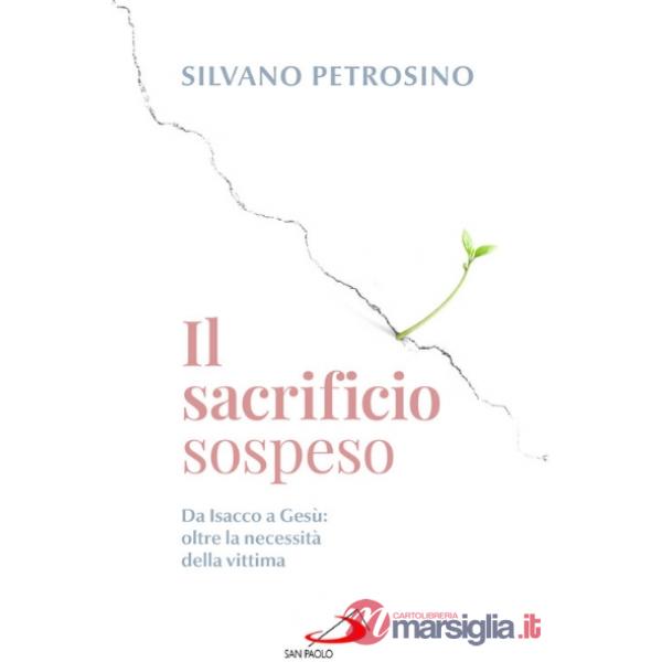 Sacrificio sospeso. Da Isacco a Gesù: oltre la necessità della vittima (Il)