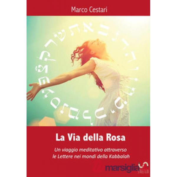 Via della rosa. Un viaggio meditativo attraverso le lettere nei mondi della Kabb