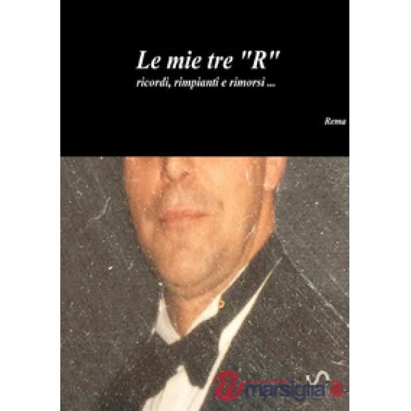 Mie tre «R» ricordi, rimpianti e rimorsi... (Le)