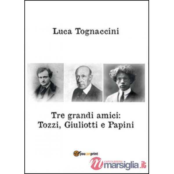 Tre grandi amici: Tozzi, Giuliotti e Papini