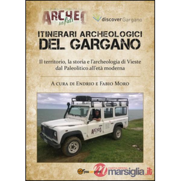 Itinerari archeologici del Gargano. Il territorio, la storia e l'archeologia di 