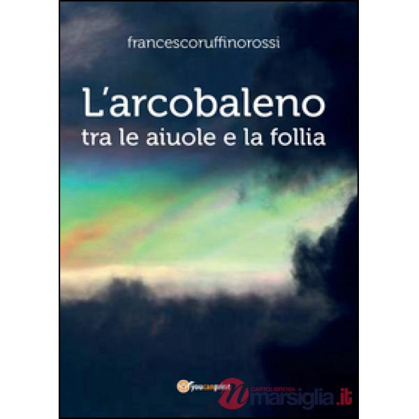 Arcobaleno. Tra le aiuole e la follia (L')