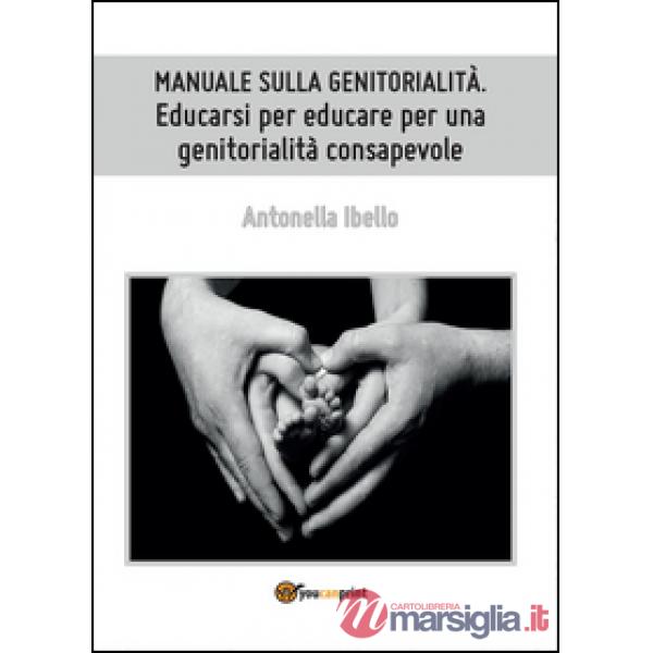 Manuale sulla genitorialità. Educarsi per educare per una genitorialità consapev
