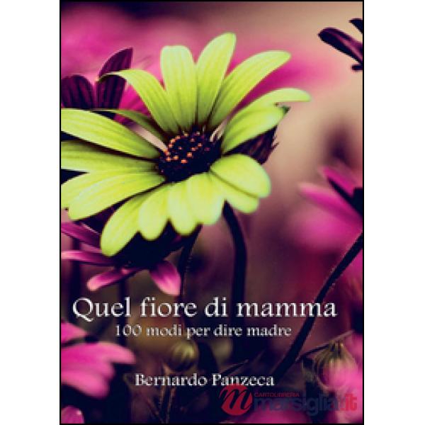 Quel fiore di mamma. 100 modi per dire madre