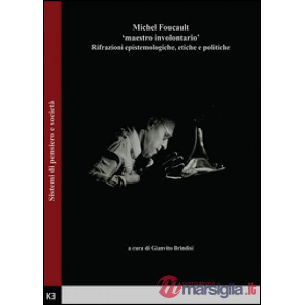Michel Foucault. Maestro involontario. Rifrazioni epistemologiche, etiche e poli