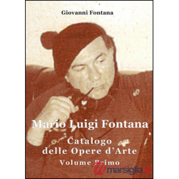 Mario Luigi Fontana. Catalogo delle opere d'arte. Vol. 1