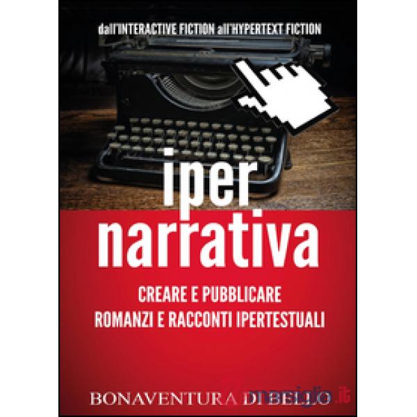Iper-narrativa: creare e pubblicare romanzi e racconti ipertestuali