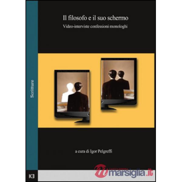 Filosofo e il suo schermo. Video-interviste, confessioni, monologhi (Il)