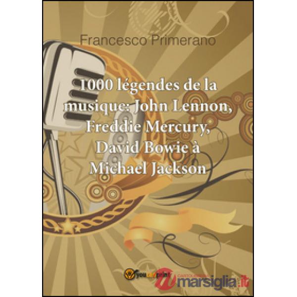 1000 légendes de la musique: John Lennon, Freddie Mercury, David Bowie à Michael