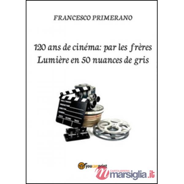 120 ans de cinéma: par les frères Lumière en 50 nuances de gris