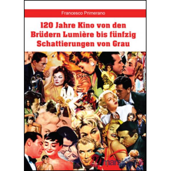 120 Jahre Kino von den Brüdern Lumière bis fünfzig Schattierungen von Grau