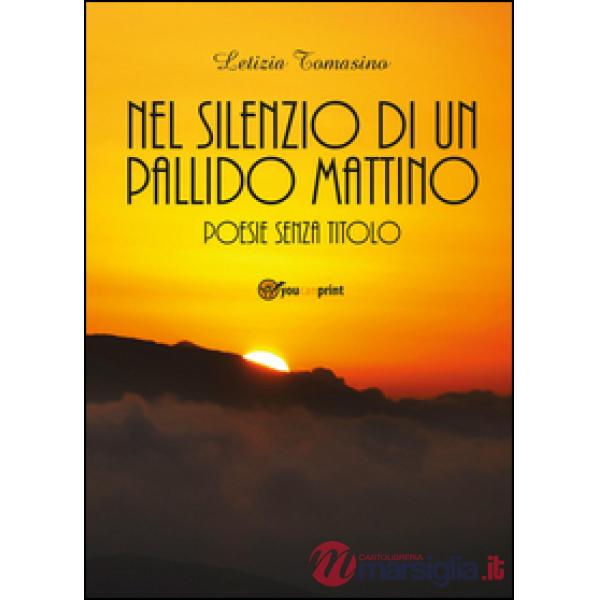 Nel silenzio di un pallido mattino. Poesie senza titolo