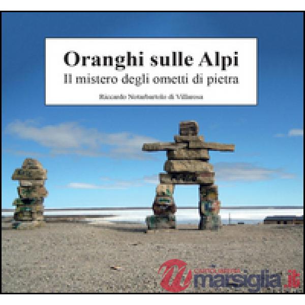 Oranghi sulle Alpi. Il mistero degli ometti di pietra