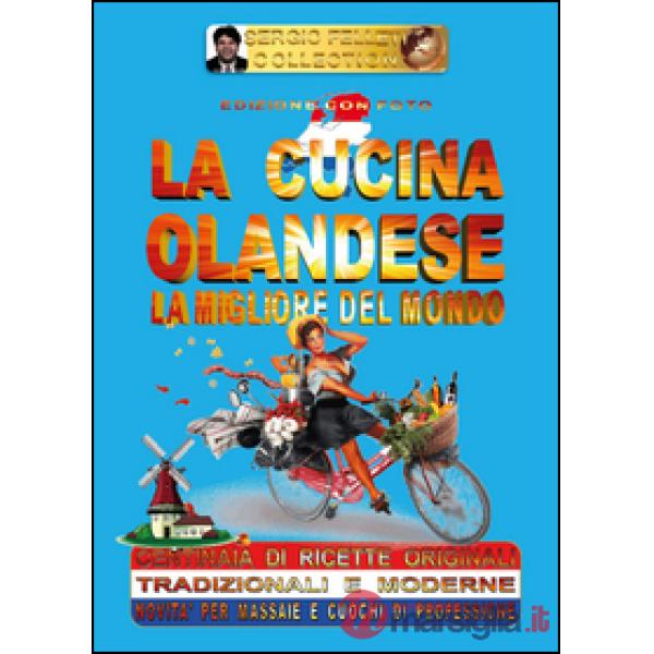 Cucina olandese. La migliore del mondo (La)